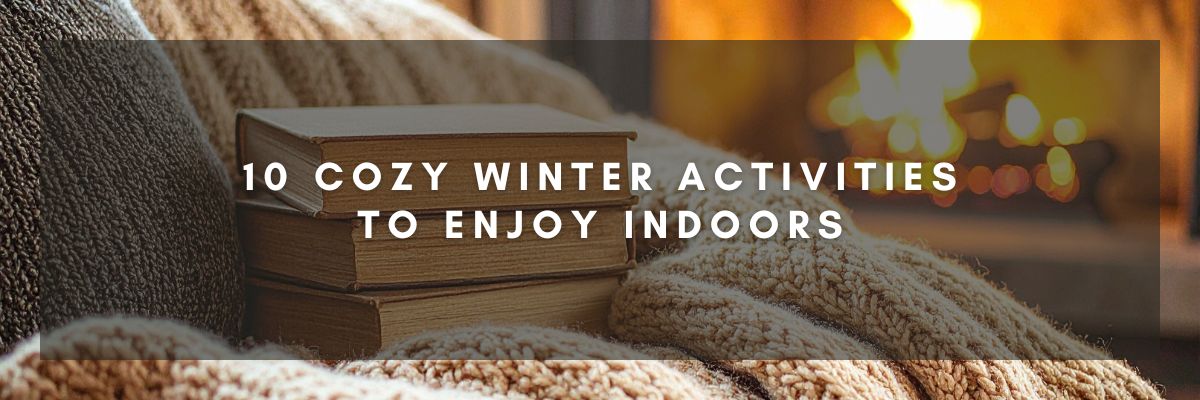10 Cozy Winter Activities to Enjoy Indoors
